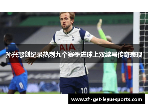孙兴慜创纪录热刺九个赛季进球上双续写传奇表现 孙兴慜创纪录热刺九个赛季进球上双续写传奇表现